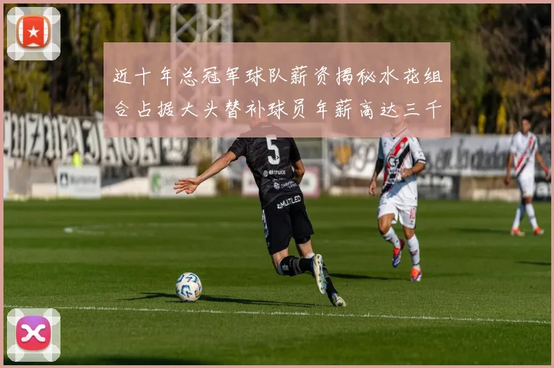 近十年总冠军球队薪资揭秘水花组合占据大头替补球员年薪高达三千万