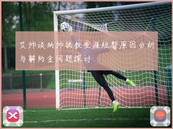 艾帅谈纳帅执教生涯短暂原因分析与解约金问题探讨