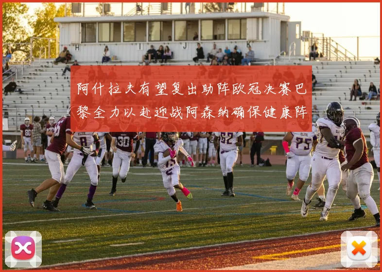阿什拉夫有望复出助阵欧冠决赛巴黎全力以赴迎战阿森纳确保健康阵容